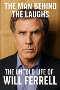 Title: The Man Behind the Laughs: The Untold Life of Will Ferrell, Author: John Levesley