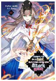 Title: I Want to Be a Saint, But I Can Only Use Attack Magic! Volume 1, Author: Fuyu Aoki