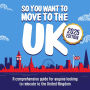 So You Want to Move to the UK?: A comprehensive guide for anyone looking to relocate to the UK