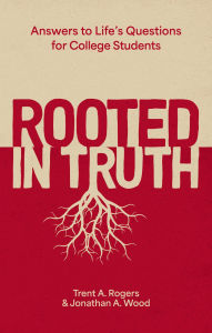 Title: Rooted in Truth: Answers to Life's Questions for College Students, Author: Trent A. Rogers
