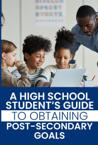 Title: A High School Student's Guide to Obtaining Post-Secondary Goals, Author: Darlene Hester-Slade Ed.D