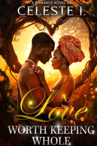 Title: A Love Worth Keeping Whole, Author: Celeste I