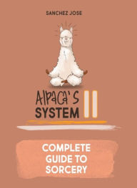 Title: Alpaca's System II: Complete Guide to Sorcery, Author: Sanchez Jose