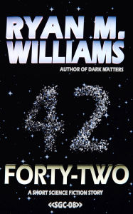 Title: Forty-Two: A short science fiction story, Author: Ryan M. Williams