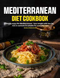 Title: MEDITERRANEAN DIET COOKBOOK: Simply enjoy the Mediterranean - lose weight with low fat, rich in nutrients & suitable for everyday use, Author: Regi Nald