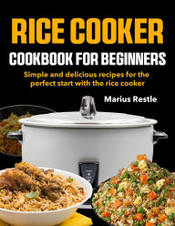 Title: Rice Cooker Cookbook for Beginners: Simple and delicious recipes for the perfect start with the rice cooker, Author: Regi Nald