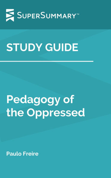 Study Guide: Pedagogy of the Oppressed by Paulo Freire (SuperSummary)