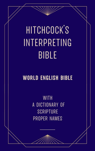 Hitchcock's Interpreting Bible (World English Bible): with a Dictionary of Scripture Proper Names