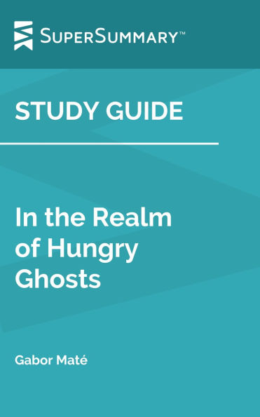Study Guide: In the Realm of Hungry Ghosts by Gabor Maté (SuperSummary)