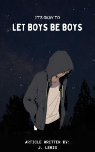 Title: It's Okay To Let Boys Be Boys, Author: J. Lewis