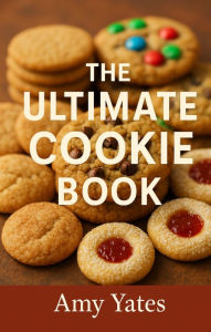 Title: The Ultimate Cookie Book, Author: Amy Yates
