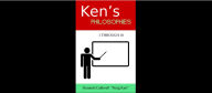 Title: Ken's Philosophies; 1 through 10, Author: Kenneth Caldwell