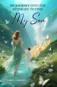 Title: My Journey Into the Afterlife to Find My Son, Author: Carol Lorusso