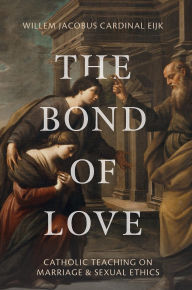 Title: The Bond of Love: Catholic Teaching on Marriage & Sexual Ethics, Author: Willem Jacobus Cardinal Eijk
