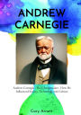 Andrew Carnegie: The Changemaker How He Influenced Society, Technology, and Culture