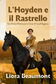 Title: L'Hoyden e il Rastrello: Una Storia d'Amore per le Corse di Cavalli Regency, Author: Liora Beaumont