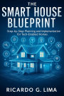 The Smart House Blueprint: Step-by-Step Planning and Implementation for Tech-Enabled Homes