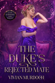 Title: The Duke's Rejected Mate: An Mf Histromverse Dark Romance, Author: Vivian Murdoch