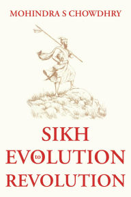Title: Sikh Evolution to Revolution, Author: Mohindra S. Chowdhry
