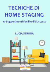 Title: Tecniche di home staging: 20 Suggerimenti facili e di successo, Author: Lucia Strona