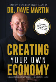 Title: Creating Your Own Economy: A Guide to Financial Freedom and Generous Living, Author: Dave Martin