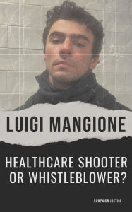 Title: Luigi Mangione: Healthcare Shooter or Whistleblower?, Author: Campaign Justice