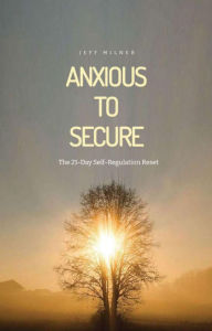 Title: Anxious to Secure The 21-Day Self-Regulation Reset, Author: Jeff Milner