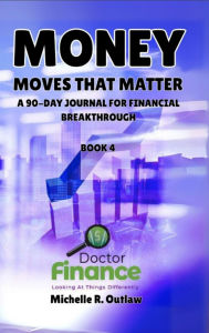 Title: Money Moves That Matter: A 90-day Journal For Financial Breakthrough, Author: Michelle R. Outlaw