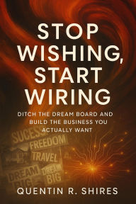 Title: Stop Wishing, Start Wiring, Author: Quentin Shires