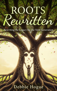 Title: Roots Rewritten, Author: Debbie Hogue