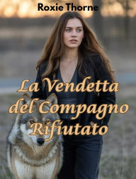Title: La Vendetta del Compagno Rifiutato, Author: Roxie Thorne