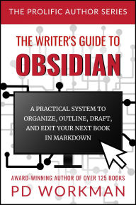 Title: The Writer's Guide to Obsidian: A Practical System to Organize, Outline, Draft, and Edit Your Book in Obsidian, Author: P. D. Workman