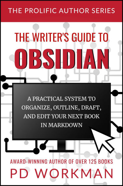 The Writer's Guide to Obsidian: A Practical System to Organize, Outline, Draft, and Edit Your Book in Obsidian
