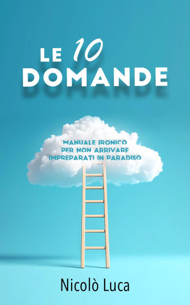 LE 10 DOMANDE - Manuale ironico per non arrivare impreparati in Paradiso
