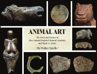 Title: Animal Art: The Story and Science of how Animals inspired Human Creativity and made Us Artists, Author: Walter Tarello