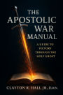 The Apostolic War Manual: A Guide to Victory Through the Holy Ghost