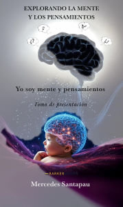Title: Explorando la mente y los pensamientos. Yo soy mente y pensamientos: Tomo de presentación, Author: Mercedes Santapau