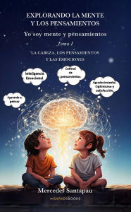 Title: Explorando la mente y los pensamientos. Yo soy mente y pensamientos: Tomo I. La cabeza, los pensamientos y la mente, Author: Mercedes Santapau