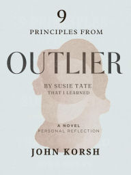 Title: 9 Principles From Outlier by Susie Tate That I Learned: A Novel [Personal Reflection], Author: John Korsh