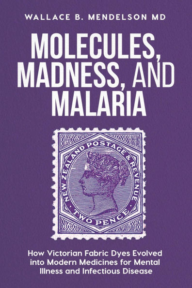 Molecules, Madness, and Malaria: How Victorian Fabric Dyes Evolved into Modern Medicines for Mental Illness and Infectious Disease