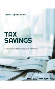 Title: The Complete Guide to Tax Savings in the USA, Author: Daxter Aujla