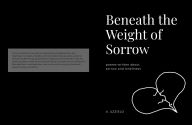 Title: Beneath the Weight of Sorrow: A Book of Poems about Heartbreak, Loneliness, and Sorrow, Author: Uzzielo Aroche