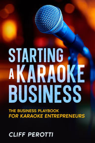 Title: Starting a Karaoke Business: The Business Playbook for Karaoke Entrepreneurs, Author: Cliff Perotti