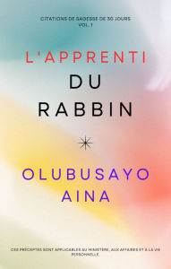 Title: L'apprenti du rabbin: Citations de sagesse de 30 jours Vol. 1, Author: Olubusayo Aina