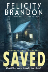 Title: Saved: A Forced Proximity Dark Romance, Author: Felicity Brandon