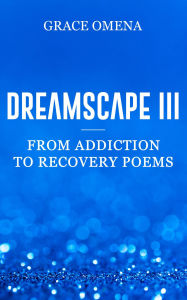 Title: DreamScape III: From Addiction To Recovery Poems, Author: Grace Omena
