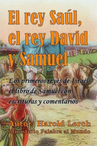 Title: El rey Saúl, el rey David y Samuel: Los primeros reyes de Israel: el libro de Samuel con escrituras y comentarios, Author: Harold Lerch