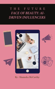 Title: The Future Face of Beauty: AI-Driven Influencers, Author: Shameka Mccarthy