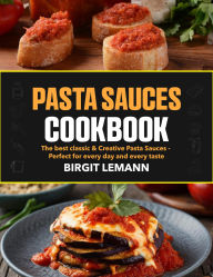 Title: PASTA SAUCES COOKBOOK: The best classic & Creative Pasta Sauces - Perfect for every day and every taste, Author: Sahriar Kabir