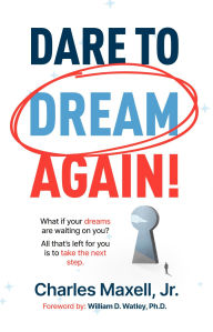 Title: Dare to Dream Again!: What if your dreams are waiting on you? All that's left for you is to take the next step., Author: Charles Maxell